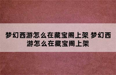 梦幻西游怎么在藏宝阁上架 梦幻西游怎么在藏宝阁上架